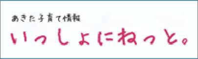 あきた子育て情報。いっしょにねっと。